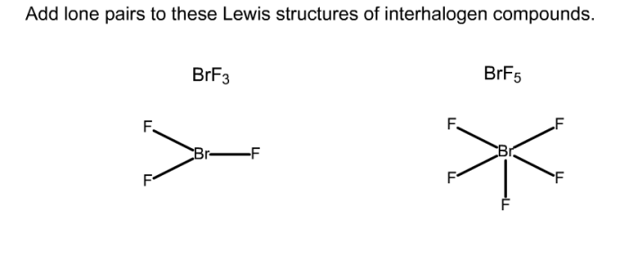 Add lone pairs to these lewis structures of interhalogen compounds.